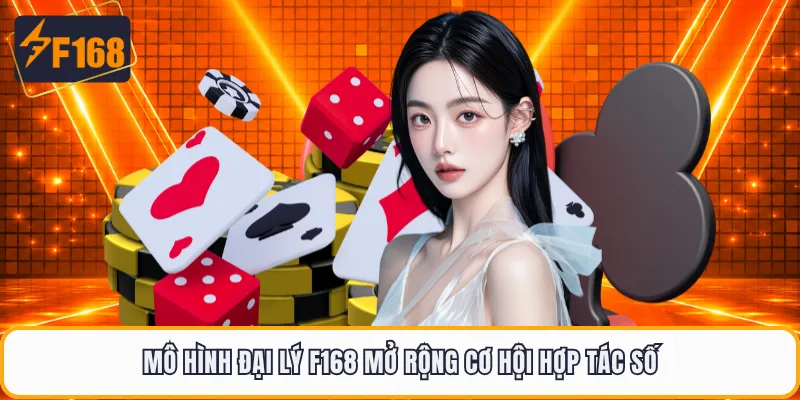 Mô hình đại lý F168 mở rộng cơ hội hợp tác số